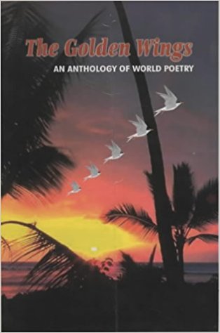  The Golden Wings, An Anthology of WORLD POETRY, pp.320, Price: $25 ISBN 81-901366-1-5 Published by Cyberwit.net (2002)