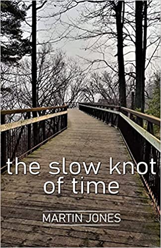 The Slow Knot of Time  By Martin Jones