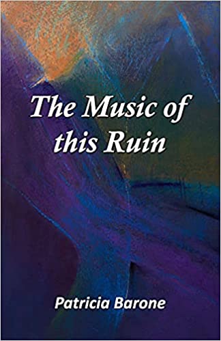 The Music of this Ruin By Patricia Barone